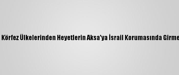 Hamas'tan Körfez Ülkelerinden Heyetlerin Aksa'ya İsrail Korumasında Girmesine Tepki