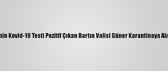 Eşinin Kovid-19 Testi Pozitif Çıkan Bartın Valisi Güner Karantinaya Alındı