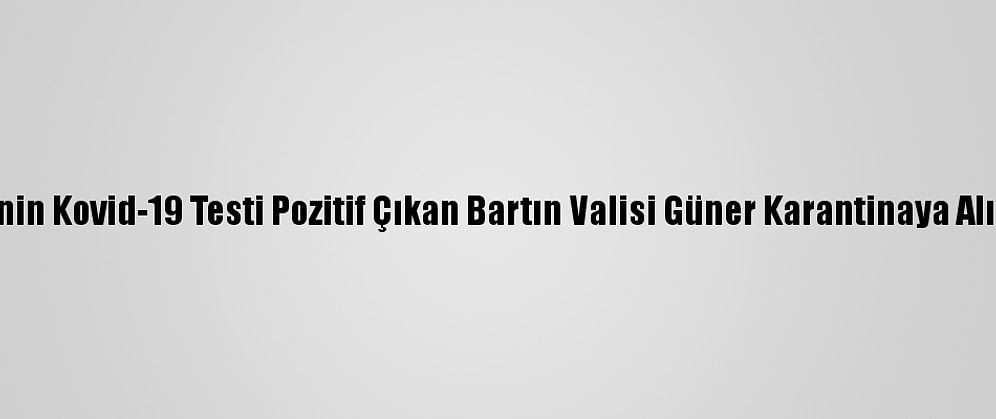 Eşinin Kovid-19 Testi Pozitif Çıkan Bartın Valisi Güner Karantinaya Alındı