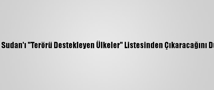 Trump, Sudan'ı "Terörü Destekleyen Ülkeler" Listesinden Çıkaracağını Duyurdu