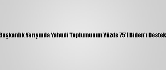 ABD Başkanlık Yarışında Yahudi Toplumunun Yüzde 75'İ Biden'ı Destekliyor