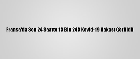 Fransa'da Son 24 Saatte 13 Bin 243 Kovid-19 Vakası Görüldü