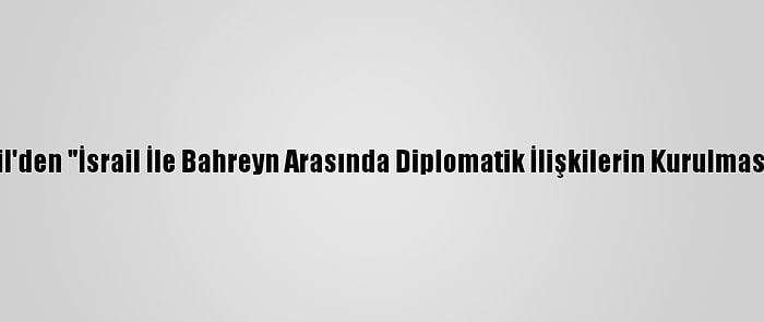 ABD, Bahreyn Ve İsrail'den "İsrail İle Bahreyn Arasında Diplomatik İlişkilerin Kurulmasına" İlişkin Açıklama