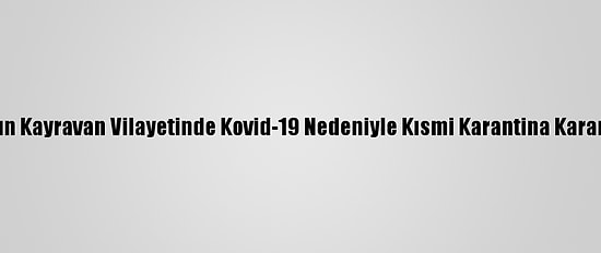 Tunus'un Kayravan Vilayetinde Kovid-19 Nedeniyle Kısmi Karantina Kararı Alındı