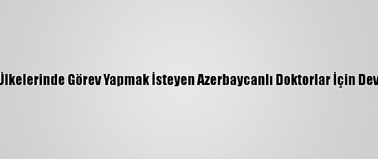 Yök, Ülkelerinde Görev Yapmak İsteyen Azerbaycanlı Doktorlar İçin Devrede