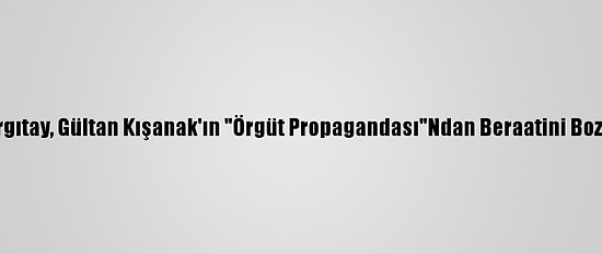 Yargıtay, Gültan Kışanak'ın "Örgüt Propagandası"Ndan Beraatini Bozdu