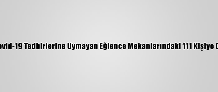 Konya'da Kovid-19 Tedbirlerine Uymayan Eğlence Mekanlarındaki 111 Kişiye Ceza Kesildi