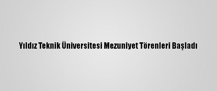 Yıldız Teknik Üniversitesi Mezuniyet Törenleri Başladı