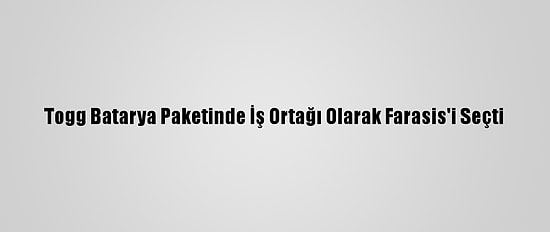 Togg Batarya Paketinde İş Ortağı Olarak Farasis'i Seçti