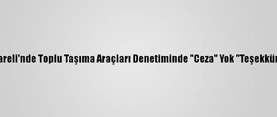 Kırklareli'nde Toplu Taşıma Araçları Denetiminde "Ceza" Yok "Teşekkür" Var