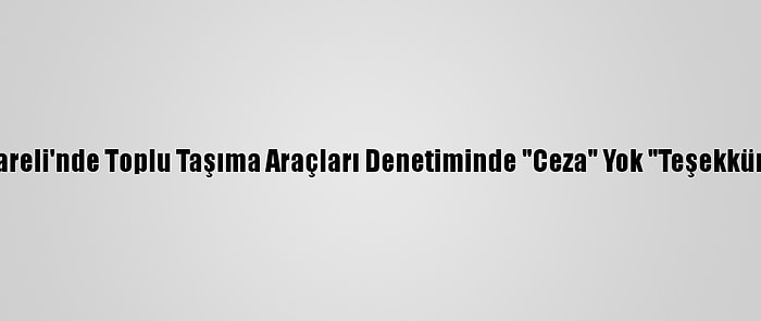 Kırklareli'nde Toplu Taşıma Araçları Denetiminde "Ceza" Yok "Teşekkür" Var