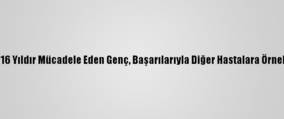 Sma İle 16 Yıldır Mücadele Eden Genç, Başarılarıyla Diğer Hastalara Örnek Oluyor