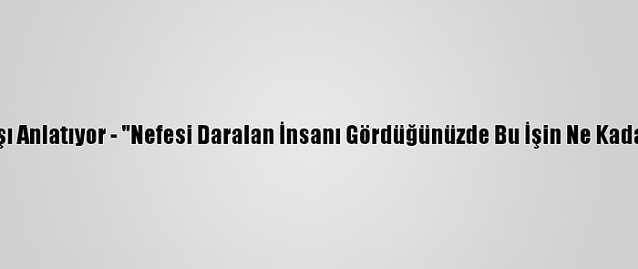 Doktorlar Kovid-19'La Savaşı Anlatıyor - "Nefesi Daralan İnsanı Gördüğünüzde Bu İşin Ne Kadar Zor Olduğunu Anlarsınız"