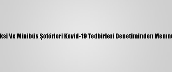 Taksi Ve Minibüs Şoförleri Kovid-19 Tedbirleri Denetiminden Memnun