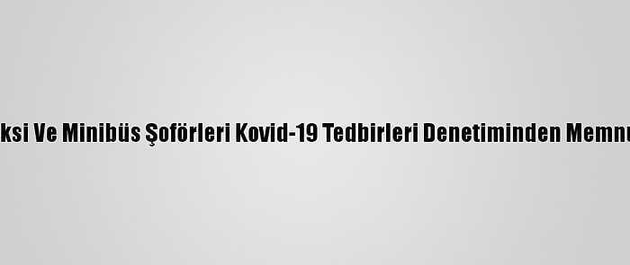 Taksi Ve Minibüs Şoförleri Kovid-19 Tedbirleri Denetiminden Memnun