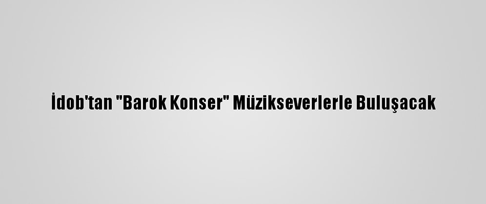 İdob'tan "Barok Konser" Müzikseverlerle Buluşacak