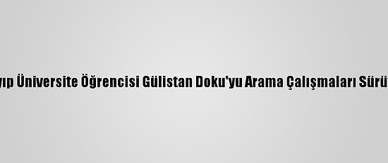 Kayıp Üniversite Öğrencisi Gülistan Doku'yu Arama Çalışmaları Sürüyor