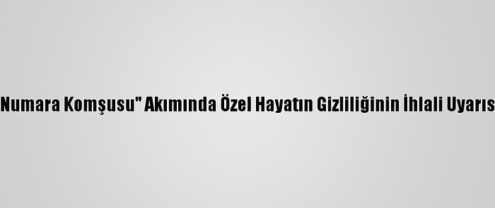 "Numara Komşusu" Akımında Özel Hayatın Gizliliğinin İhlali Uyarısı