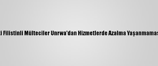 Gazze'deki Filistinli Mülteciler Unrwa'dan Hizmetlerde Azalma Yaşanmamasını İstedi