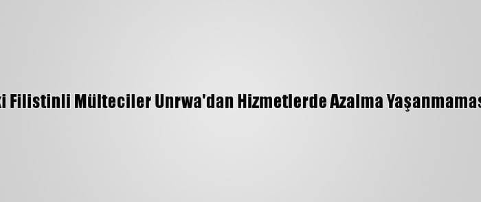 Gazze'deki Filistinli Mülteciler Unrwa'dan Hizmetlerde Azalma Yaşanmamasını İstedi