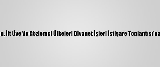 Cumhurbaşkanı Erdoğan, İit Üye Ve Gözlemci Ülkeleri Diyanet İşleri İstişare Toplantısı'na Video Mesaj Gönderdi: