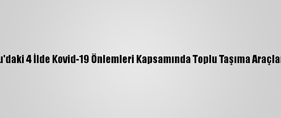 Doğu Anadolu'daki 4 İlde Kovid-19 Önlemleri Kapsamında Toplu Taşıma Araçları Denetlendi