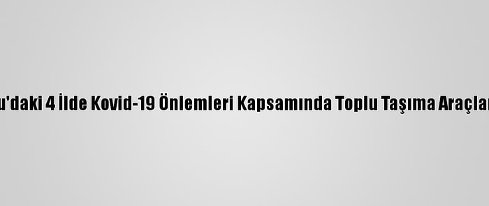 Doğu Anadolu'daki 4 İlde Kovid-19 Önlemleri Kapsamında Toplu Taşıma Araçları Denetlendi