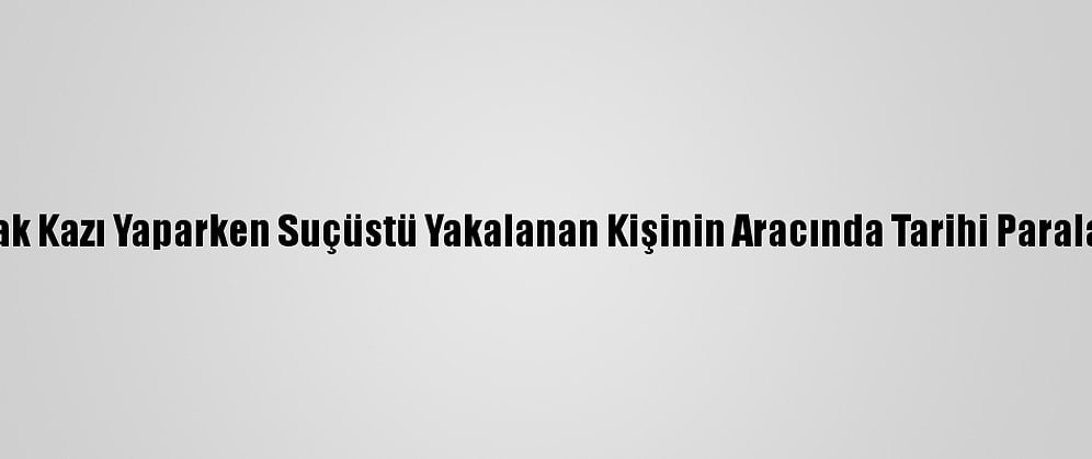 Edirne'de Kaçak Kazı Yaparken Suçüstü Yakalanan Kişinin Aracında Tarihi Paralar Ele Geçirildi