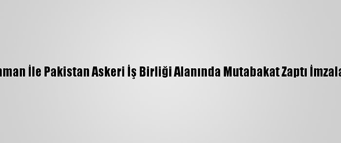 Umman İle Pakistan Askeri İş Birliği Alanında Mutabakat Zaptı İmzaladı