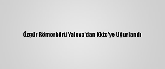 Özgür Römorkörü Yalova'dan Kktc'ye Uğurlandı