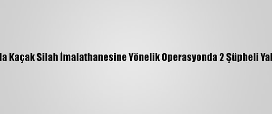 Bursa'da Kaçak Silah İmalathanesine Yönelik Operasyonda 2 Şüpheli Yakalandı