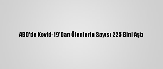 ABD'de Kovid-19'Dan Ölenlerin Sayısı 225 Bini Aştı