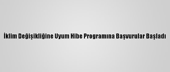 İklim Değişikliğine Uyum Hibe Programına Başvurular Başladı