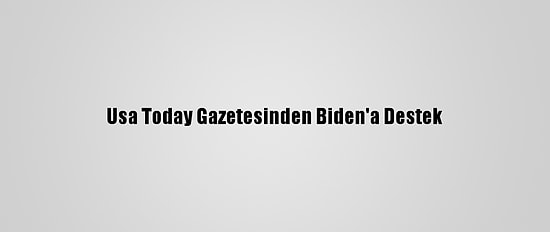 Usa Today Gazetesinden Biden'a Destek