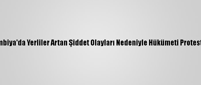 Kolombiya'da Yerliler Artan Şiddet Olayları Nedeniyle Hükümeti Protesto Etti