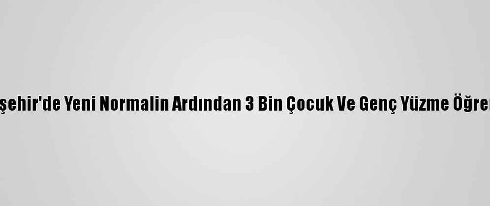 Kırşehir'de Yeni Normalin Ardından 3 Bin Çocuk Ve Genç Yüzme Öğrendi