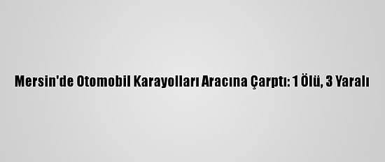 Mersin'de Otomobil Karayolları Aracına Çarptı: 1 Ölü, 3 Yaralı