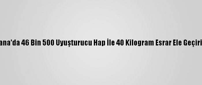 Adana'da 46 Bin 500 Uyuşturucu Hap İle 40 Kilogram Esrar Ele Geçirildi