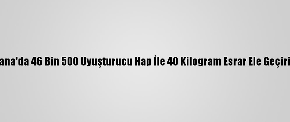 Adana'da 46 Bin 500 Uyuşturucu Hap İle 40 Kilogram Esrar Ele Geçirildi