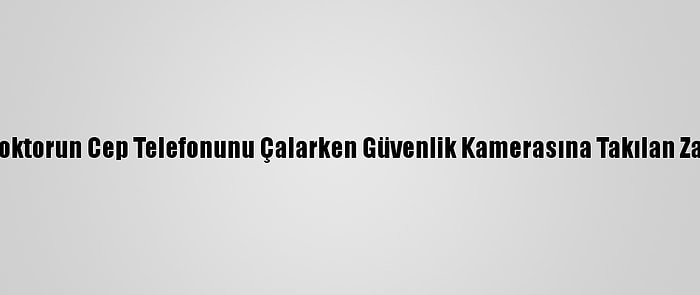 Gaziantep'te Doktorun Cep Telefonunu Çalarken Güvenlik Kamerasına Takılan Zanlı Tutuklandı