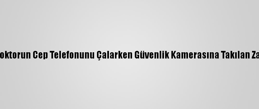 Gaziantep'te Doktorun Cep Telefonunu Çalarken Güvenlik Kamerasına Takılan Zanlı Tutuklandı