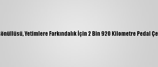 İhh Gönüllüsü, Yetimlere Farkındalık İçin 2 Bin 920 Kilometre Pedal Çevirdi