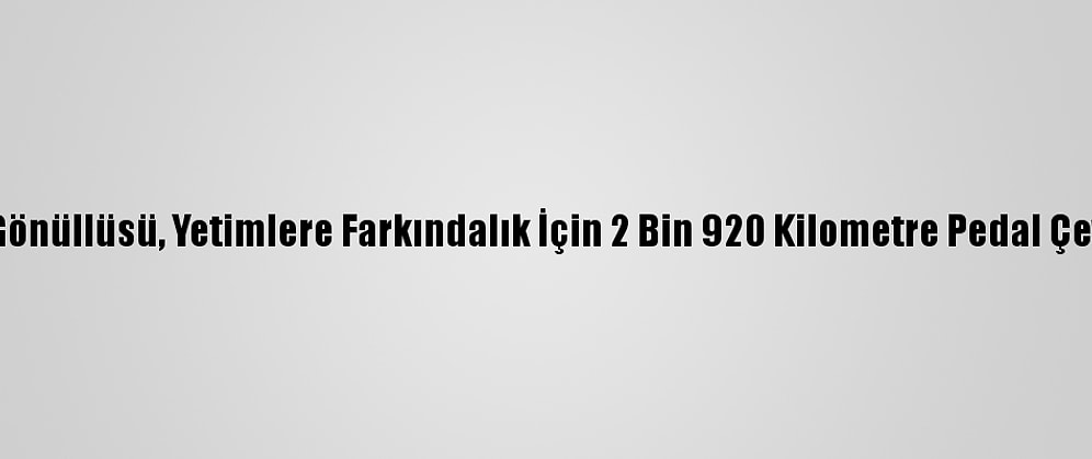 İhh Gönüllüsü, Yetimlere Farkındalık İçin 2 Bin 920 Kilometre Pedal Çevirdi