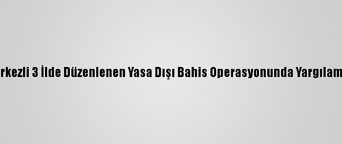 Muğla Merkezli 3 İlde Düzenlenen Yasa Dışı Bahis Operasyonunda Yargılama Başladı