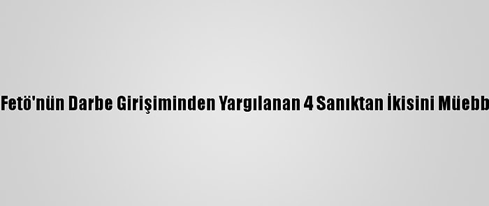 İzmir'de Fetö'nün Darbe Girişiminden Yargılanan 4 Sanıktan İkisini Müebbet Hapis