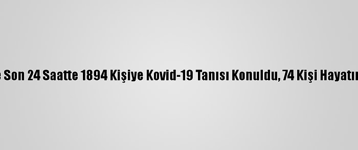 Türkiye'de Son 24 Saatte 1894 Kişiye Kovid-19 Tanısı Konuldu, 74 Kişi Hayatını Kaybetti