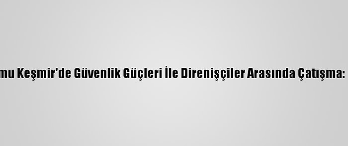 Cammu Keşmir'de Güvenlik Güçleri İle Direnişçiler Arasında Çatışma: 5 Ölü