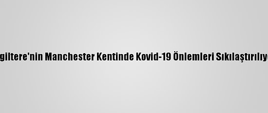 İngiltere'nin Manchester Kentinde Kovid-19 Önlemleri Sıkılaştırılıyor