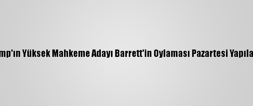 Trump'ın Yüksek Mahkeme Adayı Barrett'in Oylaması Pazartesi Yapılacak