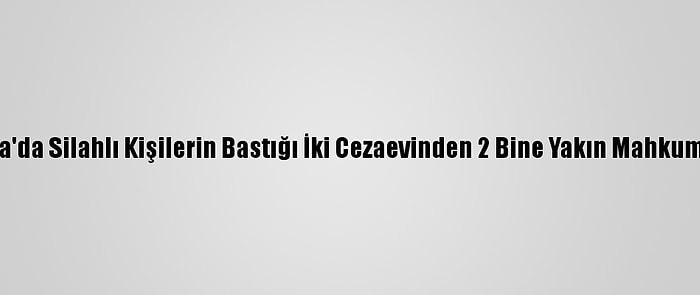 Nijerya'da Silahlı Kişilerin Bastığı İki Cezaevinden 2 Bine Yakın Mahkum Kaçtı